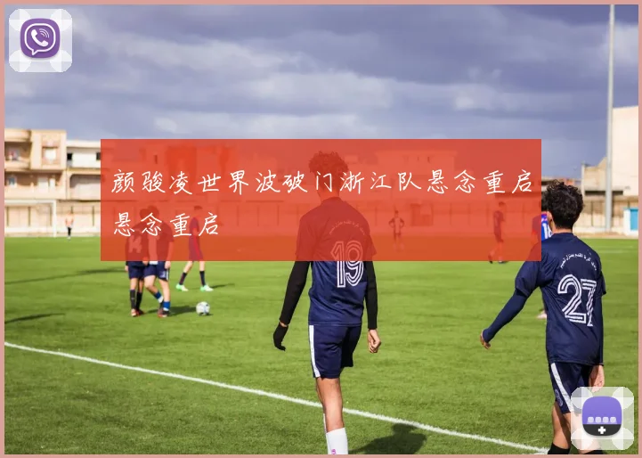 颜骏凌世界波破门浙江队悬念重启悬念重启