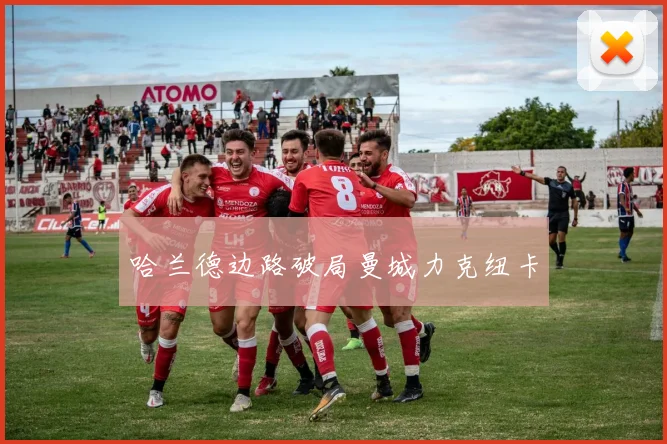 哈兰德边路破局曼城力克纽卡
