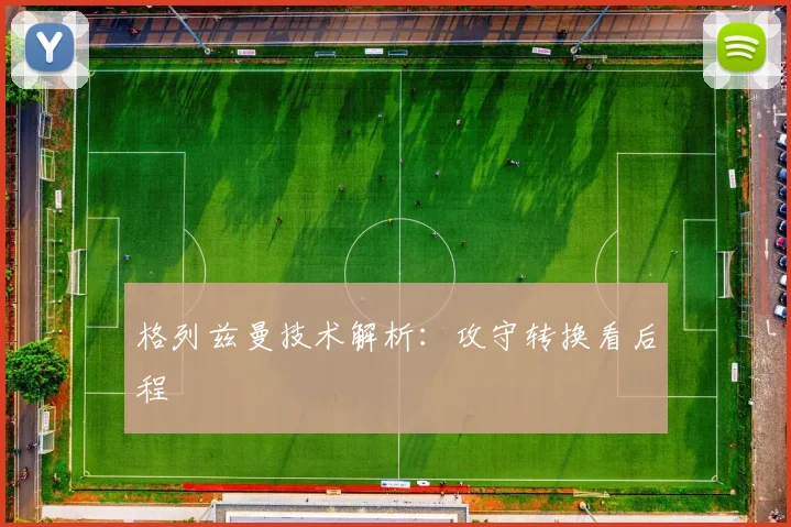 格列兹曼技术解析：攻守转换看后程
