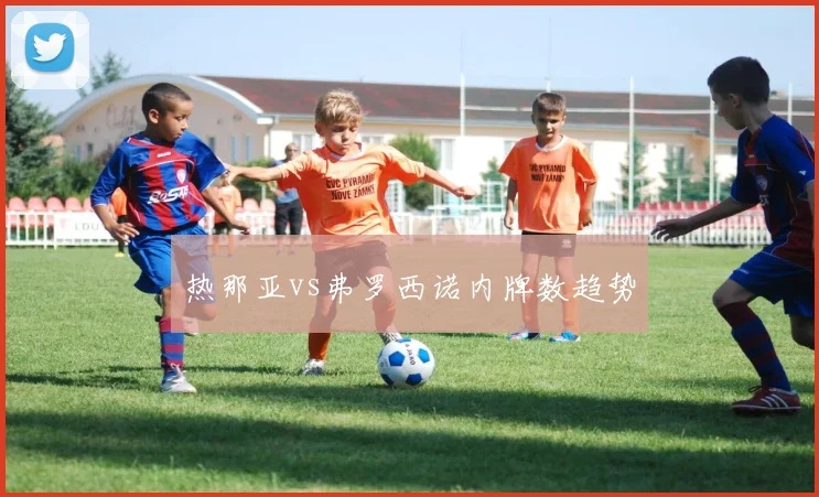 热那亚vs弗罗西诺内牌数趋势