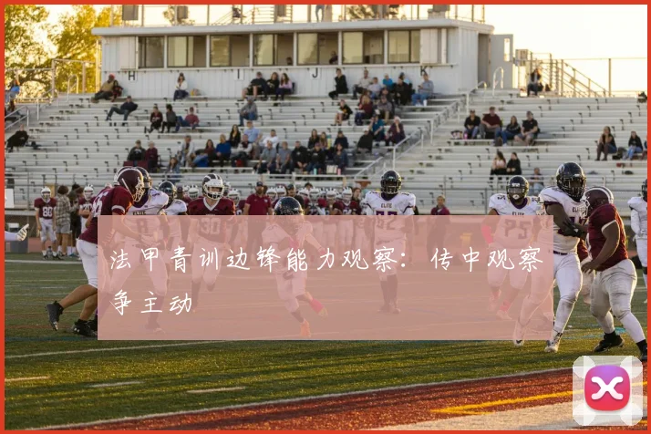 法甲青训边锋能力观察：传中观察争主动