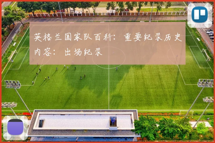 英格兰国家队百科：重要纪录历史内容：出场纪录