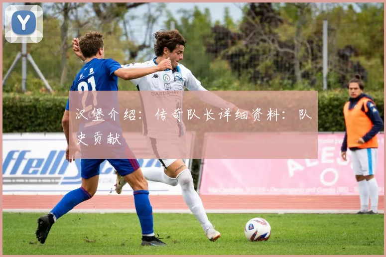 汉堡介绍：传奇队长详细资料：队史贡献